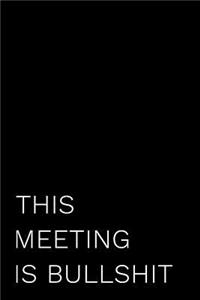 This Meeting Is Bullshit: 110-Page Funny Soft Cover Sarcastic Blank Lined Journal Makes Great Boss, Coworker or Manager Gift Idea