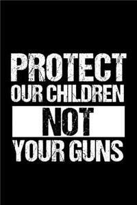 Protect Our Children Not Your Guns Journal