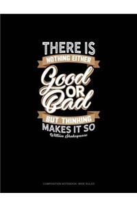 There Is Nothing Either Good or Bad But Thinking Makes It So