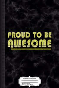 Proud to Be Awesome Composition Notebook