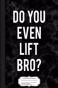 Do You Even Lift Bro Funny Weightlifting Composition Notebook