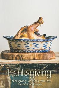 Thanksgiving: A Thanksgiving Cookbook with Easy Thanksgiving Recipes (2nd Edition)