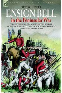 Ensign Bell in the Peninsular War - The Experiences of a Young British Soldier of the 34th Regiment 'The Cumberland Gentlemen' in the Napoleonic Wars