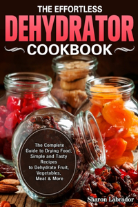The Effortless Dehydrator Cookbook