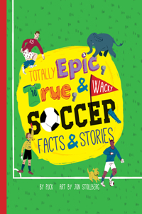 Totally Epic, True and Wacky Soccer Facts and Stories by Puck