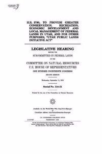 H.R. 5780, to Provide Greater Conservation, Recreation, Economic Development and Local Management of Federal Lands in Utah, and for Other Purposes, 