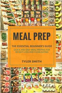 Meal Prep: The Essential Beginner's Guide - Quick and Easy Meal Prepping for Weight Loss and Clean Eating