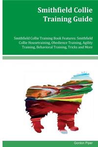 Smithfield Collie Training Guide Smithfield Collie Training Book Features: Smithfield Collie Housetraining, Obedience Training, Agility Training, Behavioral Training, Tricks and More