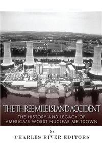 The Three Mile Island Accident: The History and Legacy of America's Worst Nuclear Meltdown