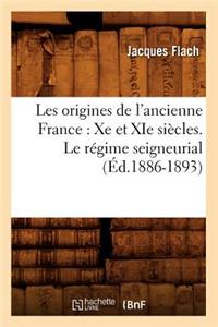 Les Origines de l'Ancienne France: Xe Et XIE Siècles. Le Régime Seigneurial (Éd.1886-1893)