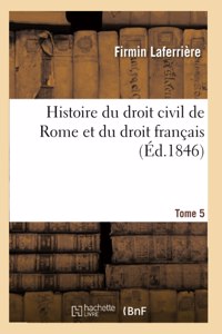 Histoire Du Droit Civil de Rome Et Du Droit Français. Tome 5