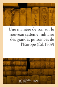 Une manière de voir sur le nouveau système militaire des grandes puissances de l'Europe