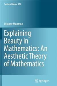 Explaining Beauty in Mathematics: An Aesthetic Theory of Mathematics