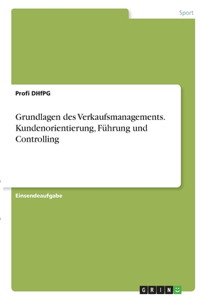Grundlagen des Verkaufsmanagements. Kundenorientierung, Führung und Controlling