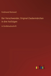 Verschwender; Original-Zaubermärchen in drei Aufzügen