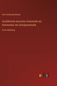 Ausführliche deutsche Grammatik als Kommentar der Schulgrammatik