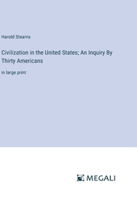 Civilization in the United States; An Inquiry By Thirty Americans