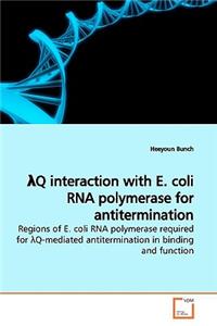 lQ interaction with E. coli RNA polymerase for antitermination Regions of E. coli RNA polymerase required for lQ-mediated antitermination in binding and function.