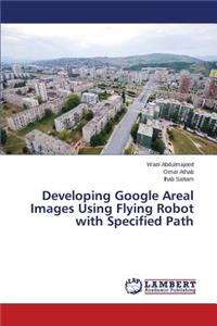Developing Google Areal Images Using Flying Robot with Specified Path