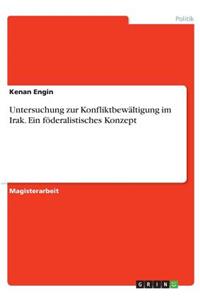 Untersuchung zur Konfliktbewältigung im Irak. Ein föderalistisches Konzept