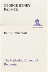 Bell's Cathedrals: The Cathedral Church of Rochester A Description of its Fabric and a Brief History of the Episcopal See