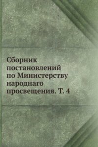 Sbornik postanovlenij po Ministerstvu narodnago prosvescheniya. T. 4