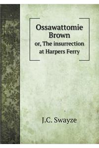 Ossawattomie Brown Or, the Insurrection at Harpers Ferry