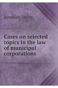 Cases on Selected Topics in the Law of Municipal Corporations