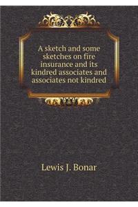 A sketch and some sketches on fire insurance and its kindred associates and associates not kindred