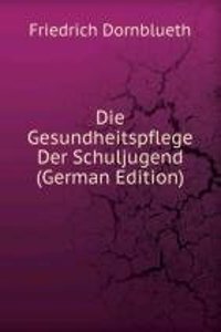 Die Gesundheitspflege Der Schuljugend (German Edition)