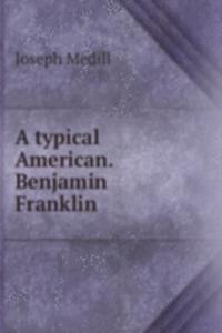typical American. Benjamin Franklin