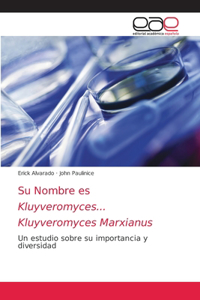 Su Nombre es Kluyveromyces... Kluyveromyces Marxianus
