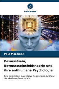 Bewusstsein, Bewusstseinsfeldtheorie und ihre antihumane Psychologie