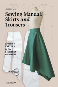 Sewing Manual: Skirts and Trousers: From the Pattern to the Finished Garment: From the Pattern to the Finished Garment