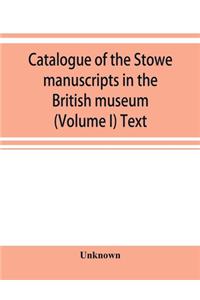 Catalogue of the Stowe manuscripts in the British museum (Volume I) Text