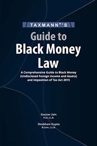 Taxmann's Guide to Black Money Law â€“ Comprehensive analysis in a concise and precise manner on the Black Money Act supplemented by Case Laws, Circulars & Notifications, etc. [2023]
