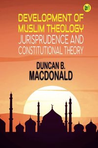 Development of Muslim Theology, Jurisprudence and Constitutional Theory