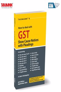 Taxmann's How to Deal with GST Show Cause Notices with Pleadings â€“ Comprehensive Guidance Featuringâ€”Checklists | Real-Life Pleadings | Strategic Advice | Data Analytics Insights