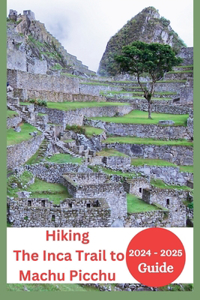 Inca Trail to Machu Picchu Hiking Guide 2024-2025