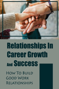 Relationships In Career Growth And Success
