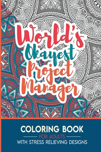 Project manager Adult Coloring Book with Stress Relieving Designs - World's Okayest Project manager: Funny Appreciation Gift & Present for Project managers