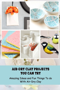 Air-Dry Clay Projects You Can Try