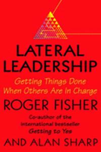 Lateral Leadership: Getting Things Done When You’re NOT the Boss