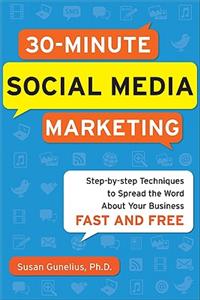 30-Minute Social Media Marketing: Step-By-Step Techniques to Spread the Word about Your Business