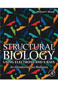 Structural Biology Using Electrons and X-rays: An Introduction for Biologists: An Introduction for Biologists