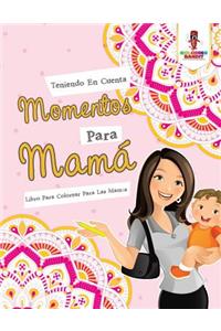 Teniendo En Cuenta Momentos Para Mamá