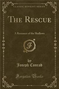 The Rescue: A Romance of the Shallows (Classic Reprint)