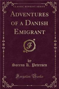 Adventures of a Danish Emigrant (Classic Reprint)