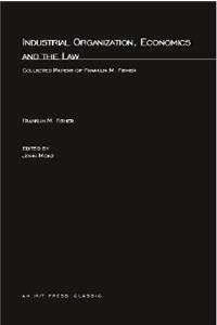 Industrial Organization, Economics and the Law: Collected Papers of Franklin M. Fisher