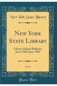 New York State Library, Vol. 2: Library School Bulletin, June 1902-June 1905 (Classic Reprint): Library School Bulletin, June 1902-June 1905 (Classic Reprint)